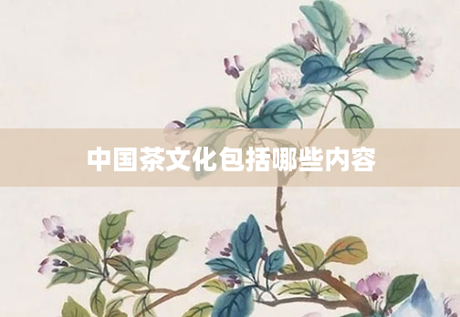 中国茶文化包括哪些内容