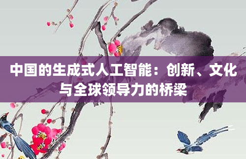 中国的生成式人工智能：创新、文化与全球领导力的桥梁