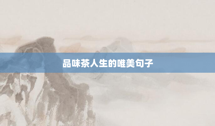 品味茶人生的唯美句子