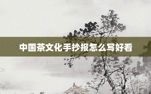 中国茶文化手抄报怎么写好看