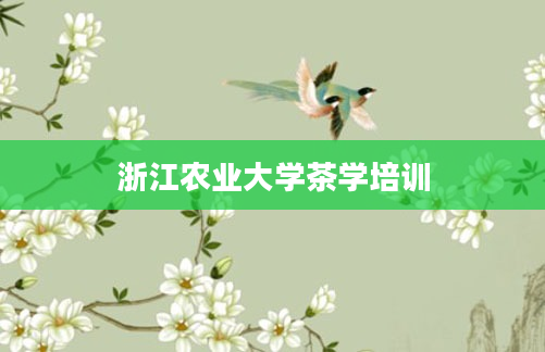 浙江农业大学茶学培训