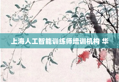 上海人工智能训练师培训机构 华