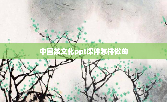 中国茶文化ppt课件怎样做的