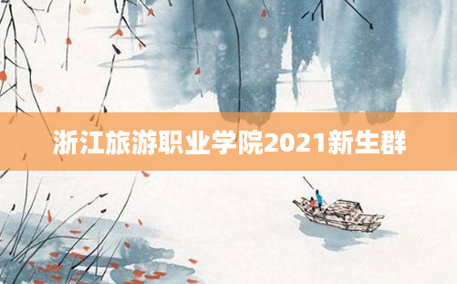 浙江旅游职业学院2021新生群