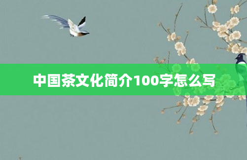 中国茶文化简介100字怎么写