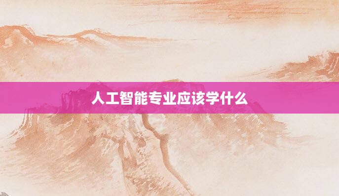 人工智能专业应该学什么
