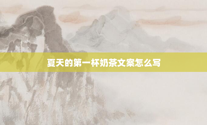 夏天的第一杯奶茶文案怎么写