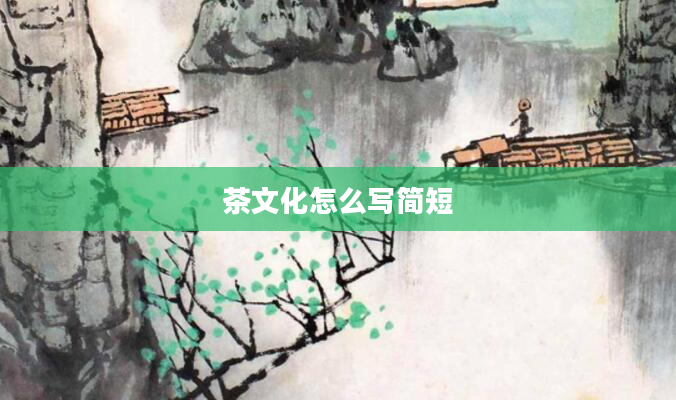 茶文化怎么写简短