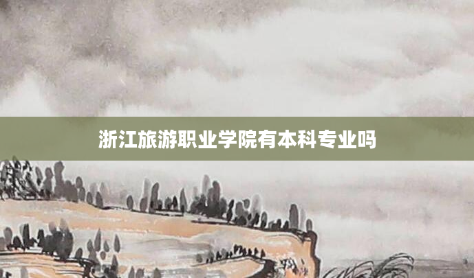 浙江旅游职业学院有本科专业吗
