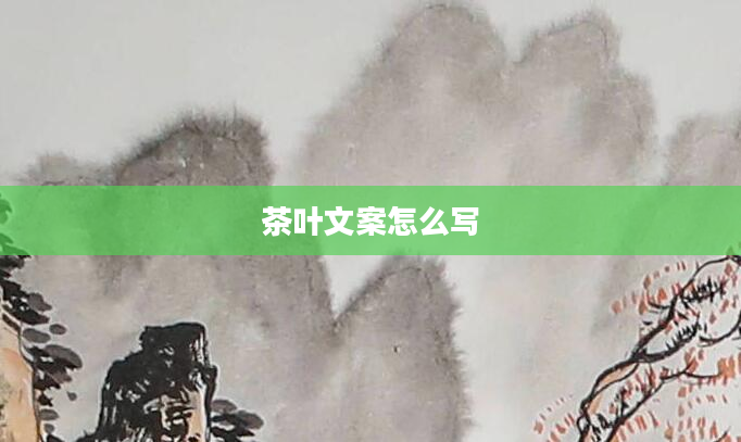 茶叶文案怎么写