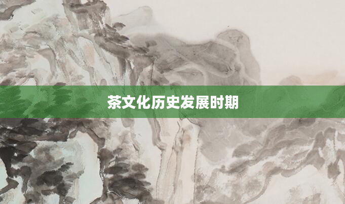 茶文化历史发展时期