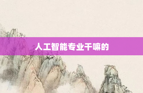 人工智能专业干嘛的