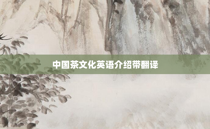 中国茶文化英语介绍带翻译