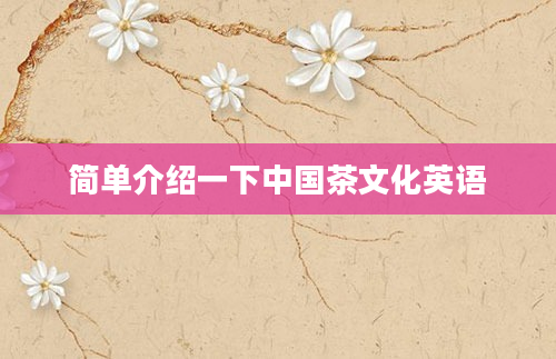 简单介绍一下中国茶文化英语