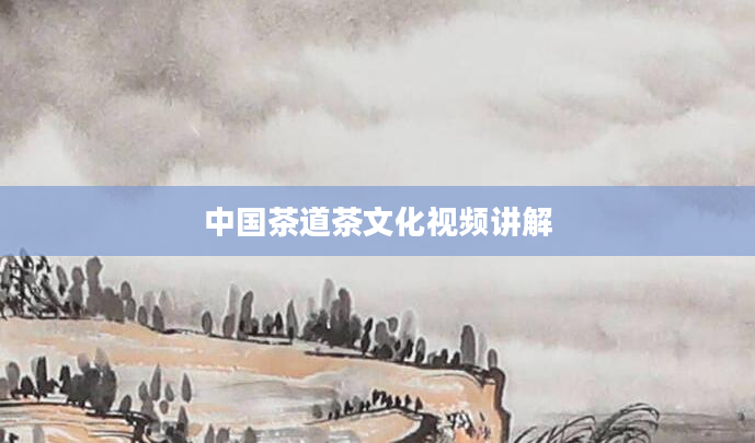 中国茶道茶文化视频讲解