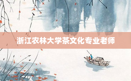 浙江农林大学茶文化专业老师