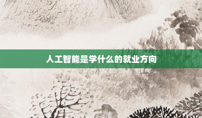 人工智能是学什么的就业方向