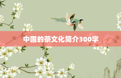 中国的茶文化简介300字