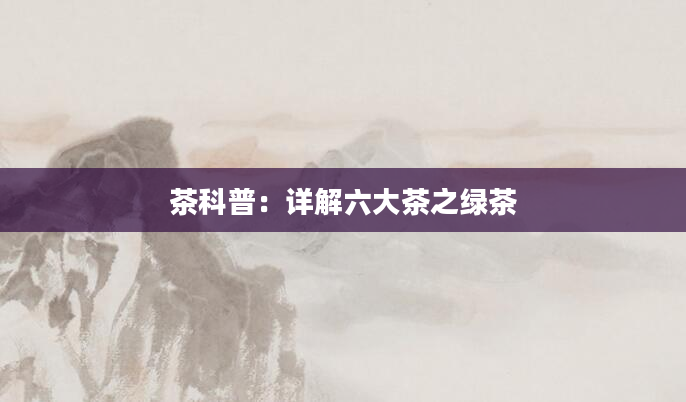 茶科普：详解六大茶之绿茶