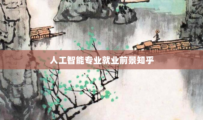 人工智能专业就业前景知乎