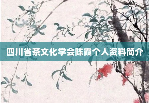 四川省茶文化学会陈霞个人资料简介
