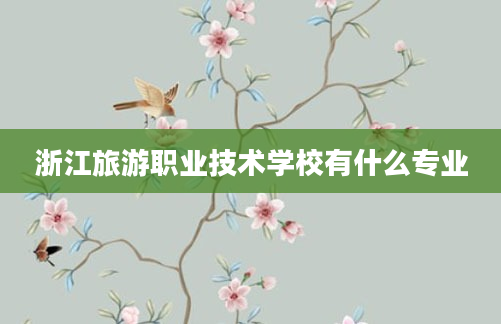 浙江旅游职业技术学校有什么专业