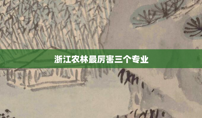 浙江农林最厉害三个专业