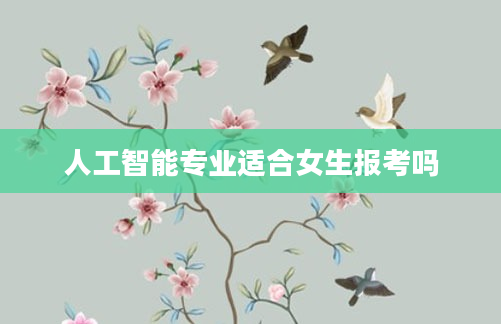 人工智能专业适合女生报考吗