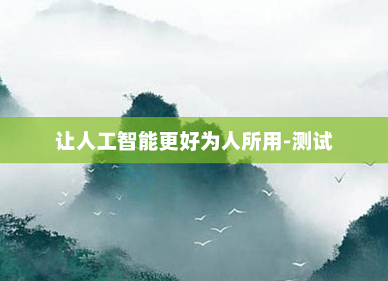 让人工智能更好为人所用-测试
