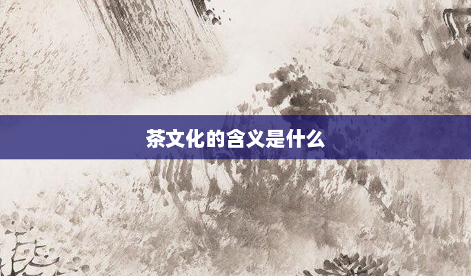 茶文化的含义是什么