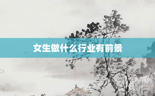 女生做什么行业有前景