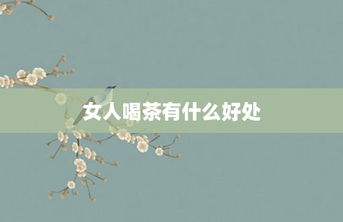 女人喝茶有什么好处