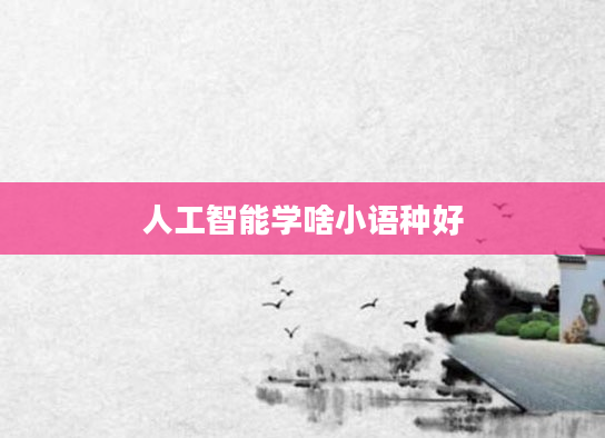 人工智能学啥小语种好
