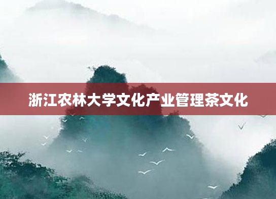 浙江农林大学文化产业管理茶文化