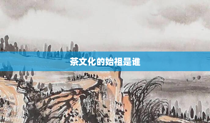 茶文化的始祖是谁