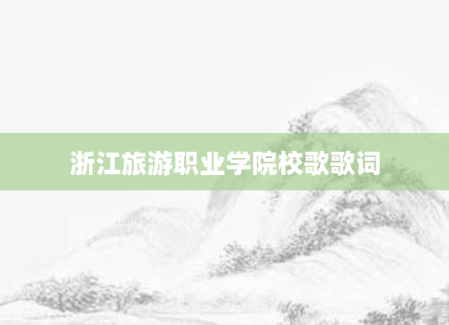 浙江旅游职业学院校歌歌词