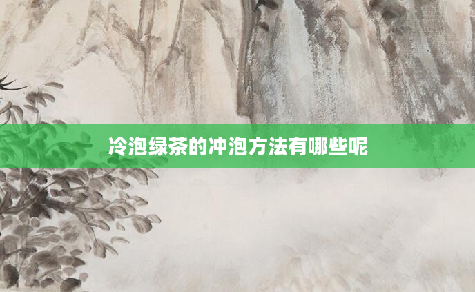 冷泡绿茶的冲泡方法有哪些呢