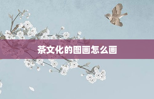 茶文化的图画怎么画