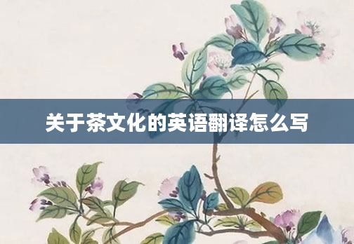 关于茶文化的英语翻译怎么写