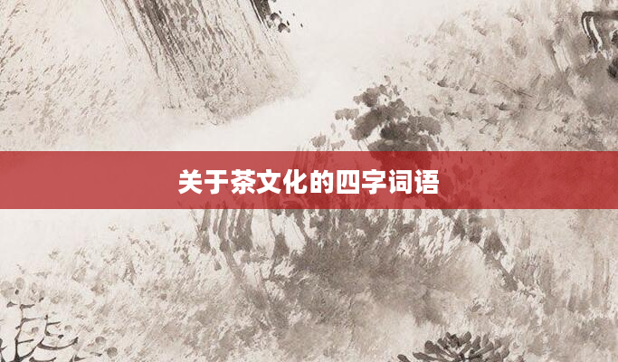 关于茶文化的四字词语