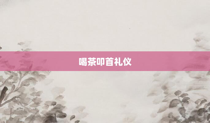 喝茶叩首礼仪