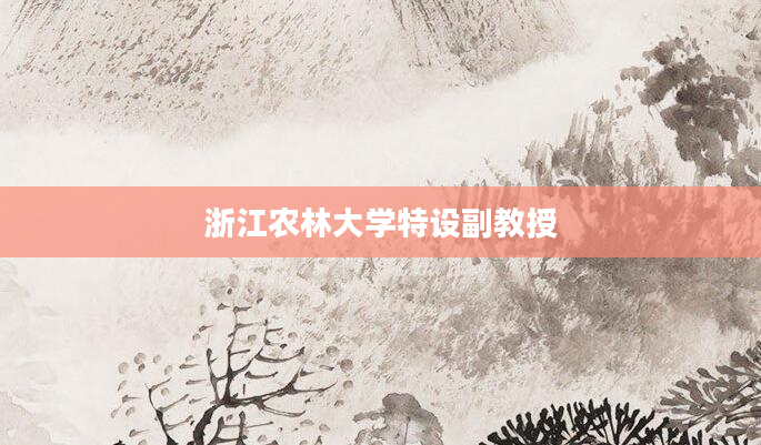浙江农林大学特设副教授