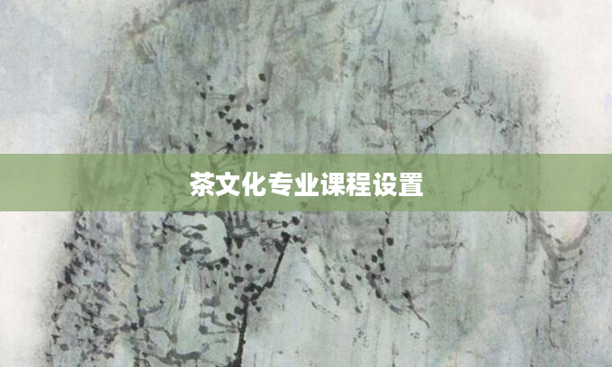 茶文化专业课程设置