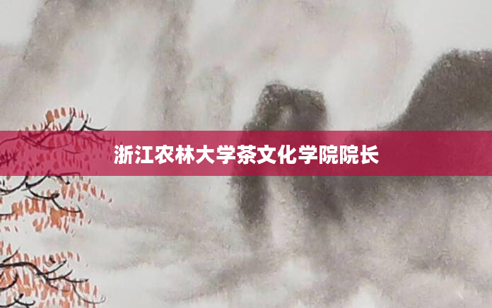 浙江农林大学茶文化学院院长