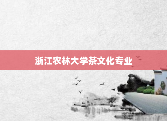 浙江农林大学茶文化专业