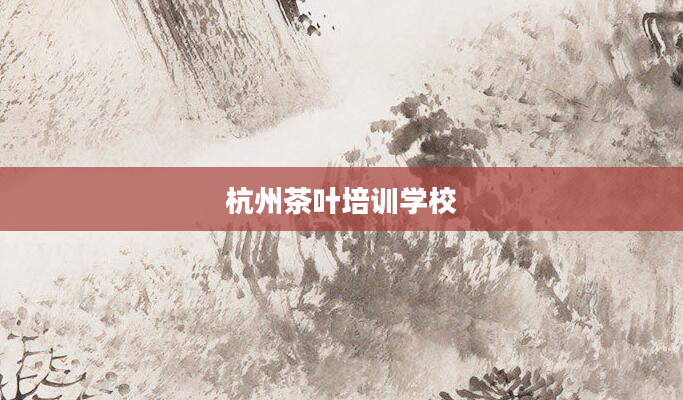 杭州茶叶培训学校