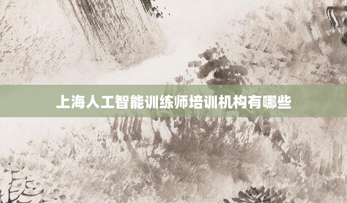上海人工智能训练师培训机构有哪些