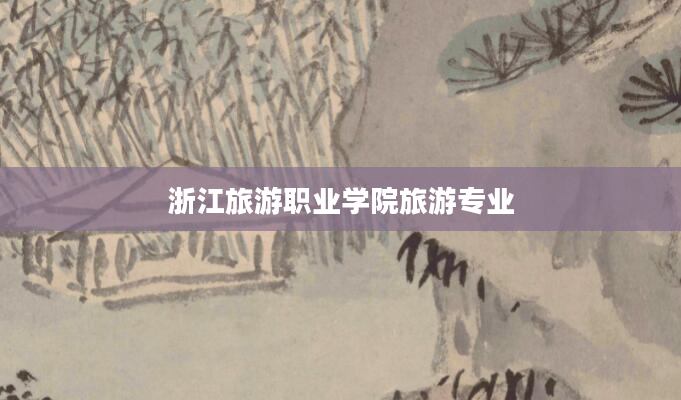 浙江旅游职业学院旅游专业