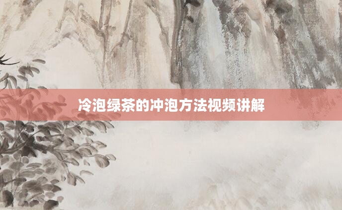 冷泡绿茶的冲泡方法视频讲解