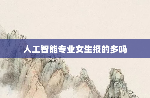 人工智能专业女生报的多吗